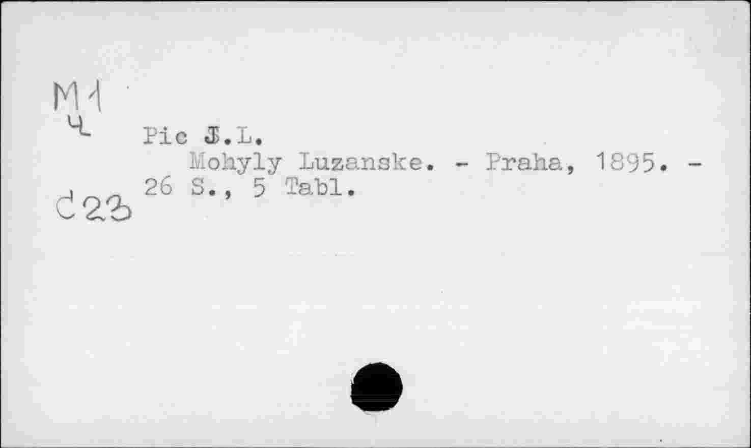 ﻿гъ
Pic J.L.
Mohyly Luzanske. - Praha 26 S., 5 Tabl.